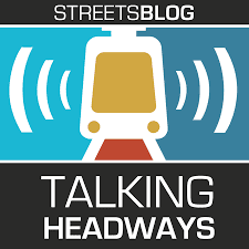 TALKING HEADWAYS: A STREETBLOG PODCAST